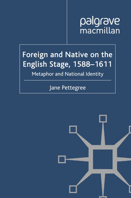 Foreign and Native on the English Stage, 1588-1611 Metaphor and National Identity  - E-Book and test bank