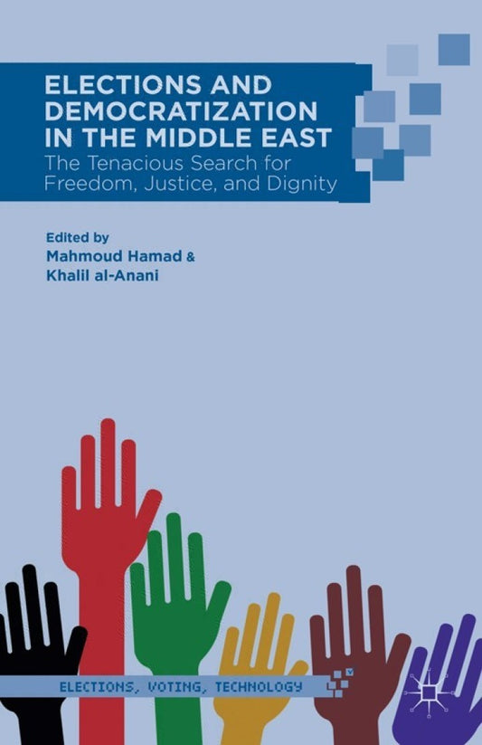 Elections and Democratization in the Middle East The Tenacious Search for Freedom, Justice, and Dignity  PDF BOOK