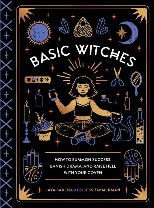 Basic Witches: How to Summon Success Banish Drama and Raise Hell with Your Coven HC